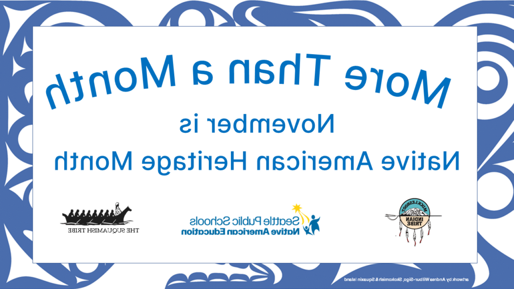 More than a Month November is Native American Heritage Month. Logos: Muckleshoot, Seattle Public Schools Native American Indian Heritage, Suquamish Tribe